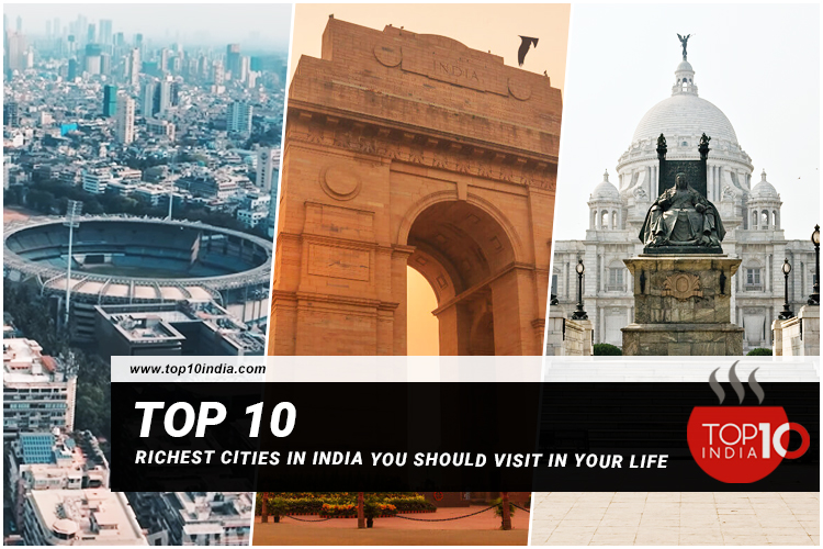 Top 10 Richest Cities in India You Should Visit In Your Life