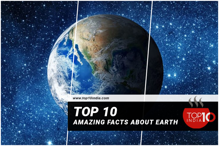 Top 10 Amazing Facts About Earth