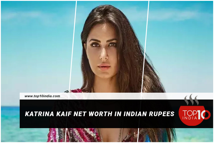 Katrina Kaif Net Worth In Indian Rupees